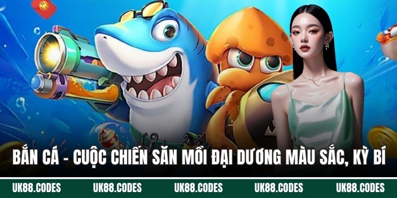Bắn cá - Cuộc chiến săn mồi đại dương màu sắc, kỳ bí