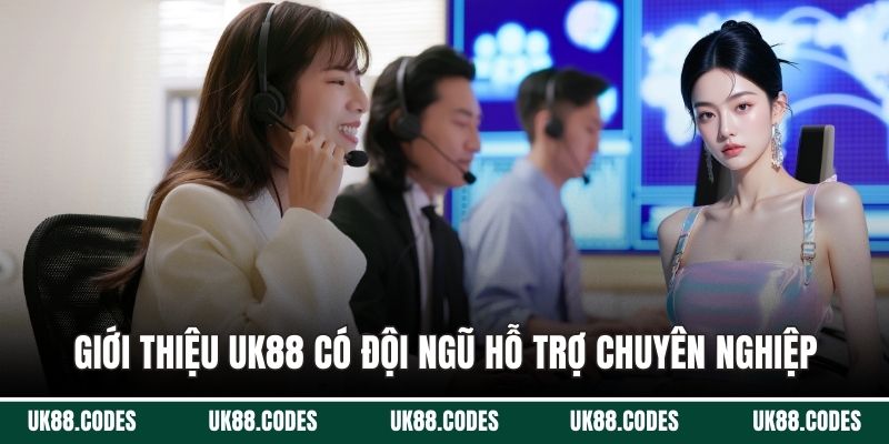 Giới thiệu UK88 có đội ngũ hỗ trợ chuyên nghiệp