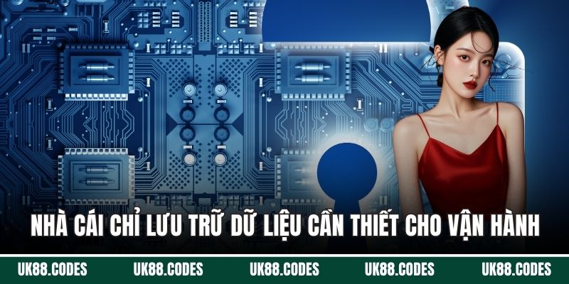 Nhà cái chỉ lưu trữ những dữ liệu cần thiết cho vận hành
